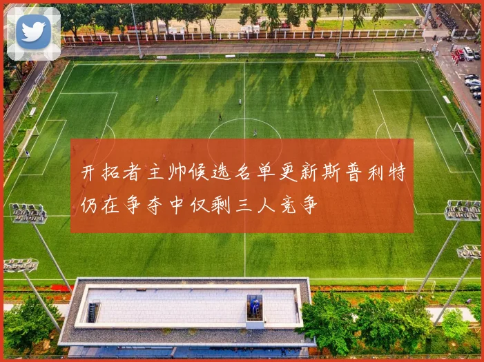 开拓者主帅候选名单更新斯普利特仍在争夺中仅剩三人竞争