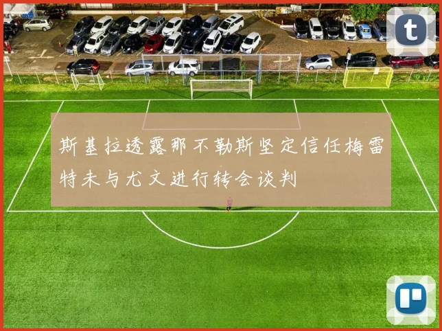 斯基拉透露那不勒斯坚定信任梅雷特未与尤文进行转会谈判