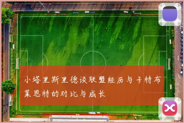 小塔里斯里德谈联盟经历与卡特布莱恩特的对比与成长