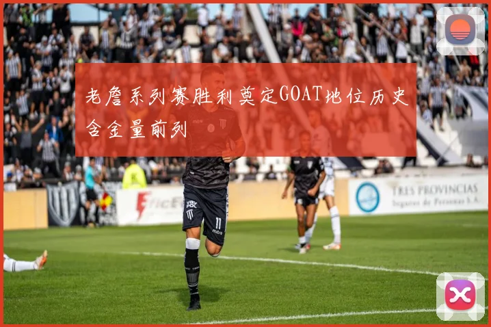 老詹系列赛胜利奠定GOAT地位历史含金量前列